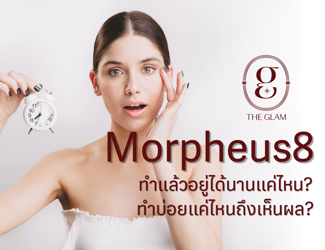 Morpheus8 ทำแล้วอยู่ได้นานแค่ไหน? ทำบ่อยแค่ไหนถึงเห็นผล?